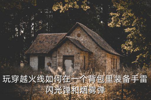 玩穿越火线如何在一个背包里装备手雷闪光弹和烟雾弹