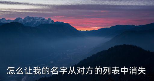 怎么让我的名字从对方的列表中消失