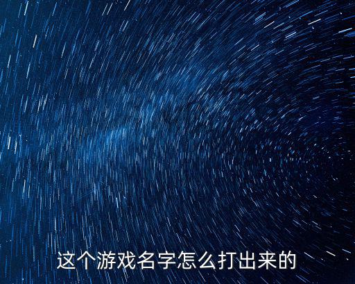 这个游戏名字怎么打出来的