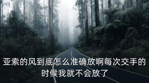 亚索的风到底怎么准确放啊每次交手的时候我就不会放了