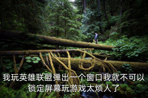 英雄联盟手游怎么设置规避弹窗，我玩英雄联盟弹出一个窗口我就不可以锁定屏幕玩游戏太烦人了