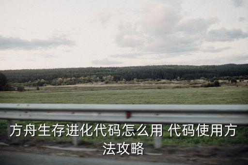 方舟生存进化代码怎么用 代码使用方法攻略