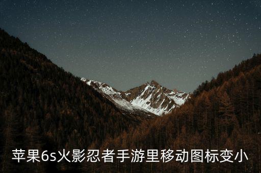 苹果6s火影忍者手游里移动图标变小