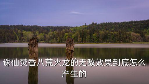 诛仙焚香八荒火龙的无敌效果到底怎么产生的