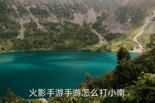 火影忍者手游青蛙小南无怎么玩，火影游戏怎么玩啊