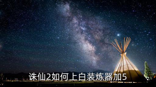 诛仙2如何上白装炼器加5