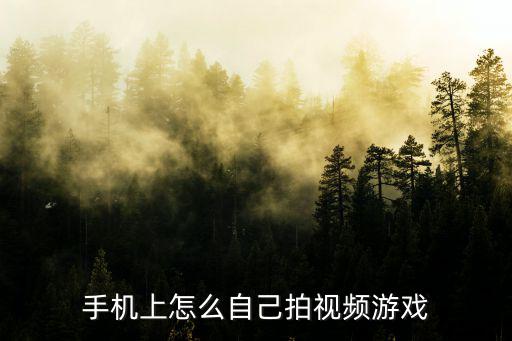 手机上怎么自己拍视频游戏