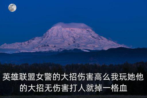 英雄联盟女警的大招伤害高么我玩她他的大招无伤害打人就掉一格血
