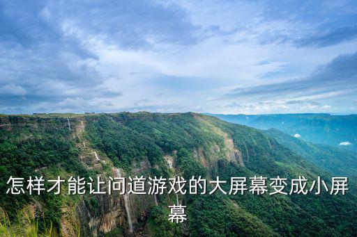怎样才能让问道游戏的大屏幕变成小屏幕