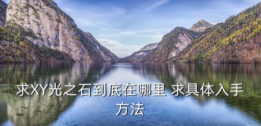 奥拉星手游怎么得到捷德光之石，求XY光之石到底在哪里 求具体入手方法
