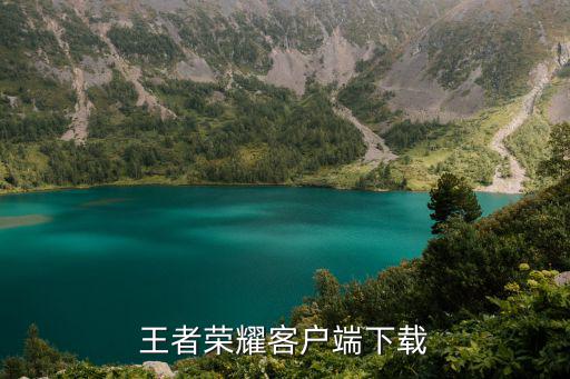 王者荣耀手游最新版本怎么下载，王者荣耀客户端下载