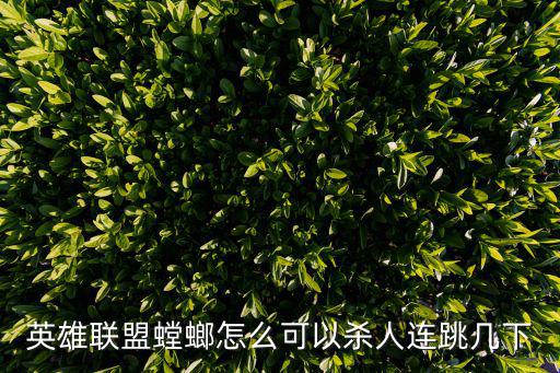 英雄联盟螳螂怎么可以杀人连跳几下