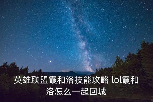 英雄联盟霞和洛技能攻略 lol霞和洛怎么一起回城
