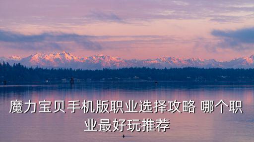 魔力宝贝手机版职业选择攻略 哪个职业最好玩推荐