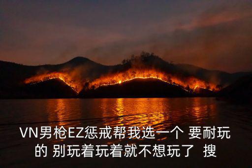 英雄联盟手游男强惩戒怎么选择，VN男枪EZ惩戒帮我选一个 要耐玩的 别玩着玩着就不想玩了  搜