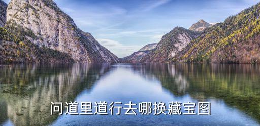 问道里道行去哪换藏宝图