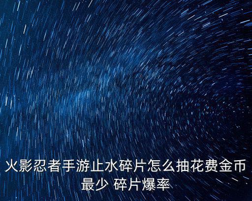 火影忍者手游止水碎片怎么抽花费金币最少 碎片爆率