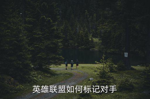 lol手游怎么标志敌人在打龙，英雄联盟如何标记对手