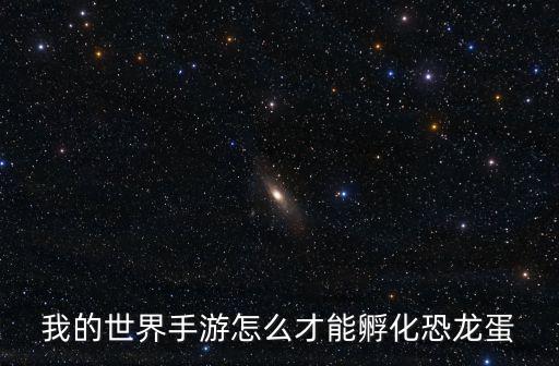 我的世界手游怎么才能孵化恐龙蛋