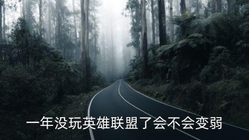 一年没玩英雄联盟了会不会变弱