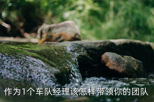 作为1个车队经理该怎样带领你的团队