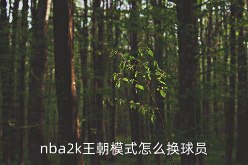 nba2k20手游王朝怎么换，nba2k王朝模式怎么换球员