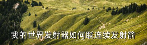 我的世界发射器如何联连续发射箭