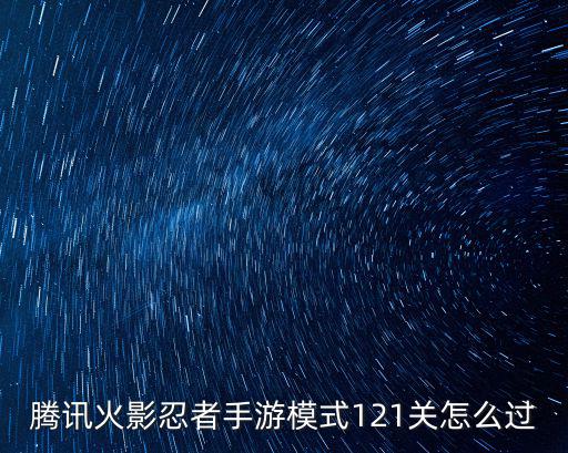 腾讯火影忍者手游模式121关怎么过