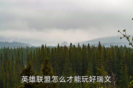 手游版瑞文要怎么玩，英雄联盟瑞文怎么玩啊