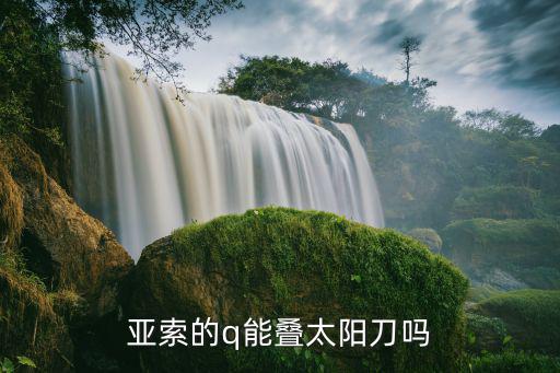 亚索的q能叠太阳刀吗