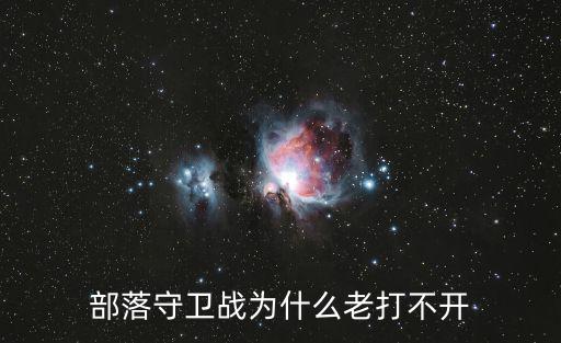 部落守卫战为什么老打不开