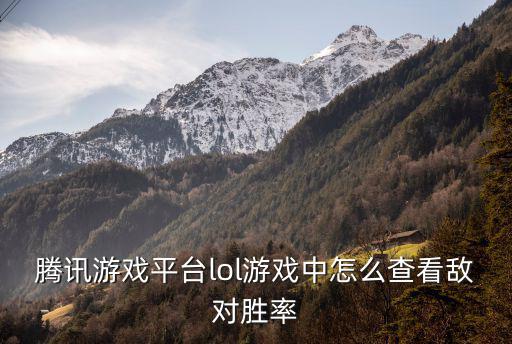 腾讯游戏平台lol游戏中怎么查看敌对胜率