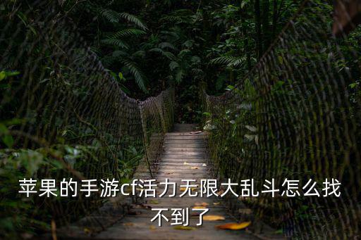 苹果的手游cf活力无限大乱斗怎么找不到了