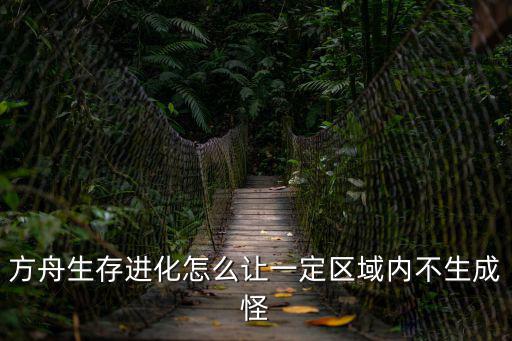 方舟生存进化怎么让一定区域内不生成怪