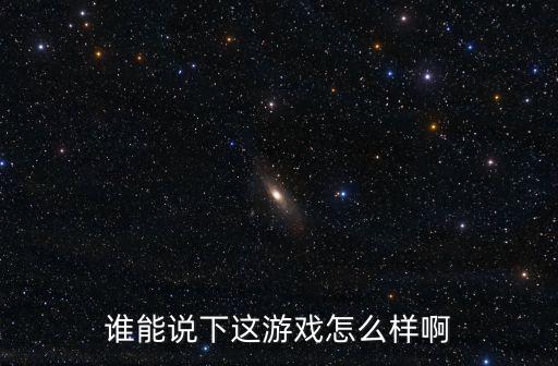 谁能说下这游戏怎么样啊