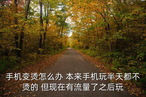 手机变烫怎么办 本来手机玩半天都不烫的 但现在有流量了之后玩
