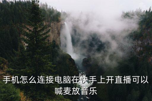 手机怎么连接电脑在快手上开直播可以喊麦放音乐