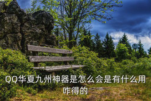 qq华夏手游九州法宝怎么玩，QQ华夏的九州神器有哪些用途