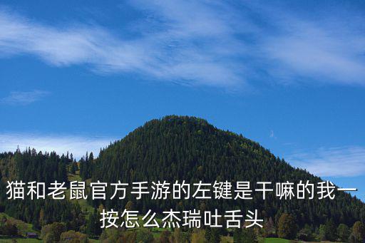 猫和老鼠官方手游的左键是干嘛的我一按怎么杰瑞吐舌头