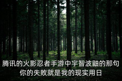 腾讯的火影忍者手游中宇智波鼬的那句你的失败就是我的现实用日