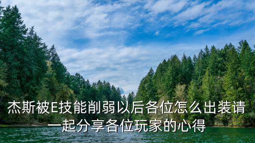 手游腕豪削弱后怎么玩，杰斯被E技能削弱以后各位怎么出装请一起分享各位玩家的心得