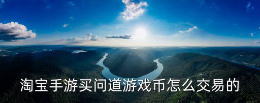 淘宝手游买问道游戏币怎么交易的