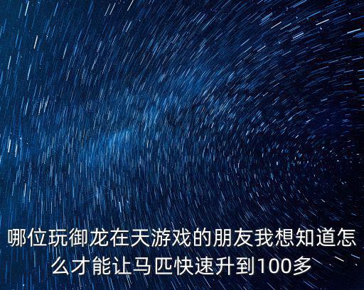哪位玩御龙在天游戏的朋友我想知道怎么才能让马匹快速升到100多