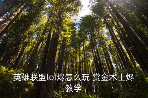 英雄联盟lol烬怎么玩 赏金术士烬教学