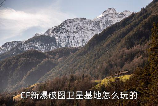 CF新爆破图卫星基地怎么玩的