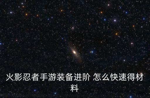 火影忍者手游装备进阶 怎么快速得材料