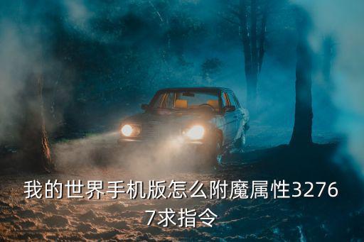 我的世界手机版怎么附魔属性32767求指令