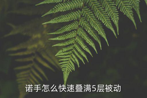 诺手手游怎么叠被动，诺手怎么快速叠满5层被动