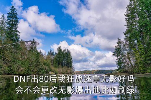 韩服手游dnf狂战带无影怎么样，dnf 70级 后红眼刷图用无影咋样有没有比无影更好的耍过的才来