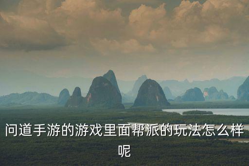 问道手游的游戏里面帮派的玩法怎么样呢